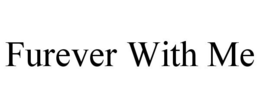 FUREVER WITH ME trademark