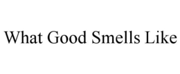 WHAT GOOD SMELLS LIKE trademark
