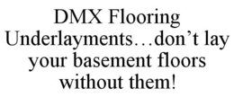 DMX FLOORING UNDERLAYMENTS...DON'T LAY YOUR BASEMENT FLOORS WITHOUT THEM! trademark