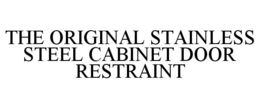 THE ORIGINAL STAINLESS STEEL CABINET DOOR RESTRAINT trademark