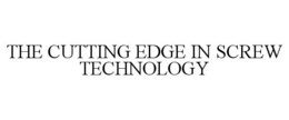 THE CUTTING EDGE IN SCREW TECHNOLOGY trademark