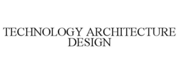 TECHNOLOGY ARCHITECTURE DESIGN trademark