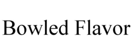 BOWLED FLAVOR trademark