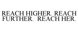 REACH HIGHER. REACH FURTHER. REACH HER. trademark