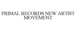 PRIMAL RECORDS NEW ARTIST MOVEMENT trademark