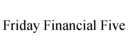 FRIDAY FINANCIAL FIVE trademark