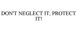 DON'T NEGLECT IT, PROTECT IT! trademark