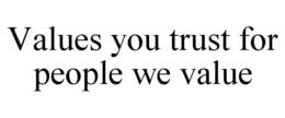 VALUES YOU TRUST FOR PEOPLE WE VALUE trademark