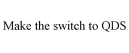 MAKE THE SWITCH TO QDS trademark