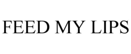 FEED MY LIPS trademark