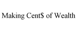 MAKING CENT$ OF WEALTH trademark