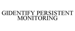 GIDENTIFY PERSISTENT MONITORING trademark