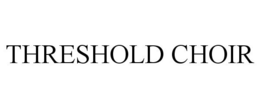 THRESHOLD CHOIR trademark