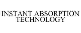 INSTANT ABSORPTION TECHNOLOGY trademark