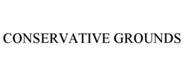 CONSERVATIVE GROUNDS trademark