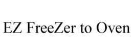 EZ FREEZER TO OVEN trademark