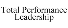 TOTAL PERFORMANCE LEADERSHIP trademark