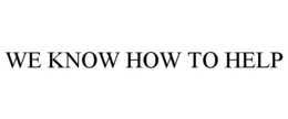 WE KNOW HOW TO HELP trademark