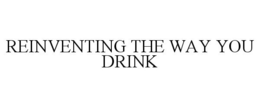 REINVENTING THE WAY YOU DRINK trademark