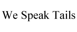 WE SPEAK TAILS trademark