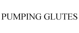 PUMPING GLUTES trademark