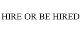 HIRE OR BE HIRED trademark