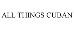 ALL THINGS CUBAN trademark