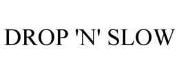 DROP 'N' SLOW trademark