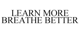 LEARN MORE BREATHE BETTER trademark