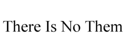 THERE IS NO THEM trademark