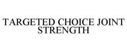 TARGETED CHOICE JOINT STRENGTH trademark