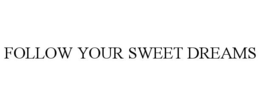 FOLLOW YOUR SWEET DREAMS trademark