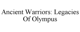ANCIENT WARRIORS: LEGACIES OF OLYMPUS trademark