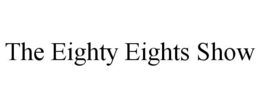 THE EIGHTY EIGHTS SHOW trademark