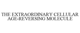 THE EXTRAORDINARY CELLULAR AGE-REVERSING MOLECULE trademark