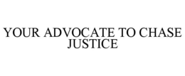 YOUR ADVOCATE TO CHASE JUSTICE trademark