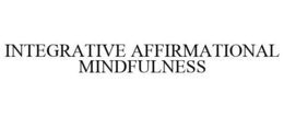 INTEGRATIVE AFFIRMATIONAL MINDFULNESS trademark