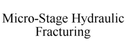 MICRO-STAGE HYDRAULIC FRACTURING trademark