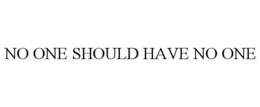 NO ONE SHOULD HAVE NO ONE trademark