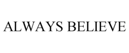 ALWAYS BELIEVE trademark