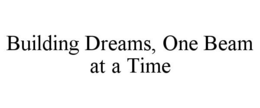 BUILDING DREAMS, ONE BEAM AT A TIME trademark