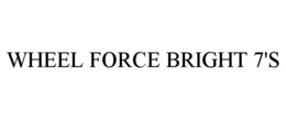 WHEEL FORCE BRIGHT 7'S trademark