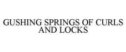 GUSHING SPRINGS OF CURLS AND LOCKS trademark