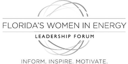 FLORIDA'S WOMEN IN ENERGY LEADERSHIP FORUM INFORM. INSPIRE. MOTIVATE. trademark