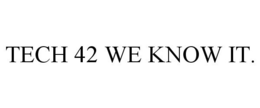 TECH 42 WE KNOW IT. trademark
