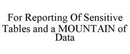 FOR REPORTING OF SENSITIVE TABLES AND AMOUNTAIN OF DATA trademark