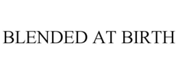 BLENDED AT BIRTH trademark