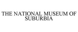 THE NATIONAL MUSEUM OF SUBURBIA trademark