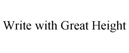 WRITE WITH GREAT HEIGHT trademark