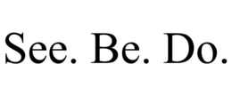 SEE. BE. DO. trademark